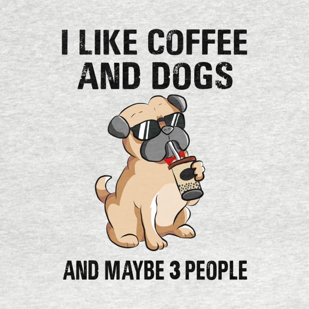 I Like Coffee And Dogs And Maybe 3 People by binnacleenta